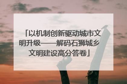 以机制创新驱动城市文明升级——解码石狮城乡文明建设高分答卷